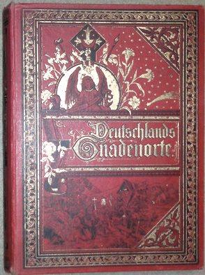 Imagen del vendedor de Deutschlands Gnadenorte. Deren Geschichte und Beschreibung nebst einem Anhang enthaltend die bedeutendsten auslndischen Gnadenorte der katholischen Welt. a la venta por Antiquariat Johann Forster