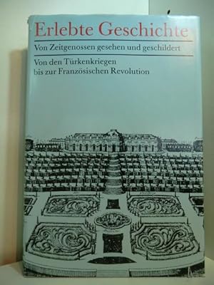 Bild des Verkufers fr Erlebte Geschichte. Von Zeitgenossen gesehen und geschildert. Von den Trkenkriegen bis zur Franzsischen Revolution zum Verkauf von Antiquariat Weber