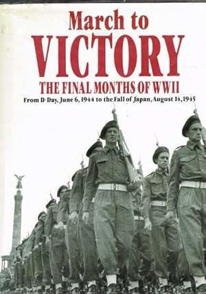 Bild des Verkufers fr March to Victory: The Final Months of WWII from D-Day, June 6 1944 to the Fall of Japan August 14 1945 zum Verkauf von Berry Books