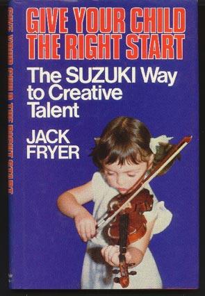 Give Your Child the Right Start: The Suzuki Way to Creative Talent