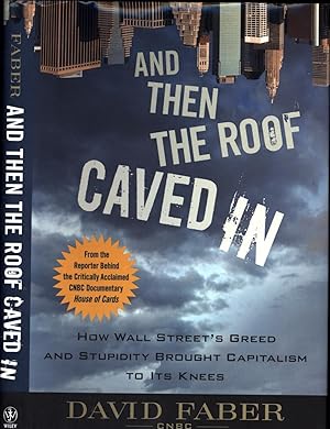 Image du vendeur pour And Then the Roof Caved In / How Wall Street's Greed and Stupidity Brought Capitalism to Its Knees mis en vente par Cat's Curiosities