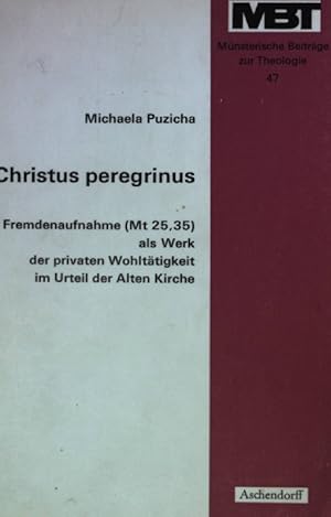 Seller image for Christus peregrinus : die Fremdenaufnahme (Mt 25,35) als Werk d. privaten Wohlttigkeit im Urteil der Alten Kirche. MBT Heft 47; for sale by books4less (Versandantiquariat Petra Gros GmbH & Co. KG)