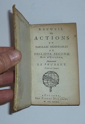 Recueil des actions et parolles mémorables de Philippe Second Roy d'Espagne surnommé le prudent. ...