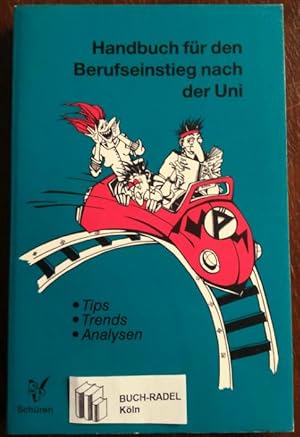 Handbuch für den Berufseinstieg nach der Uni. - Tips, Trends, Analysen -.