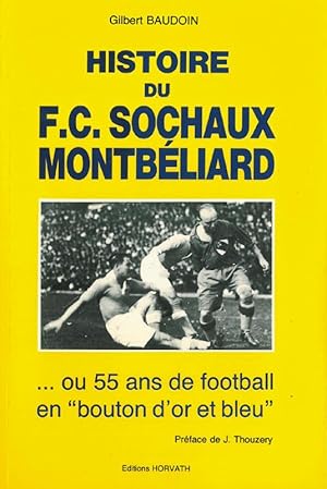 Histoire du F.C. Sochaux Montbéliard ou 55 ans de football en "bouton d'or et bleu".