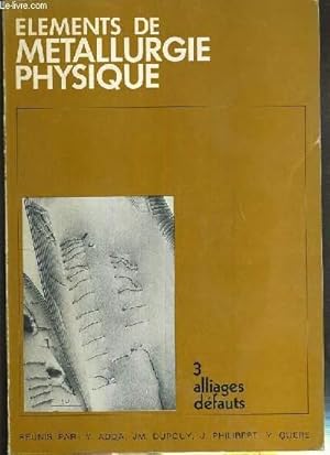 Seller image for ELEMENTS DE METALLURGIE PHYSIQUE - TOME 3. ALLIAGES DEFAUTS - thermodynamique des solutions solides, diagrammes d'equilibre, solutions solides dilues, structure des solutions solides, thermodynamiques des surfaces, les disclocations parfaites. for sale by Le-Livre