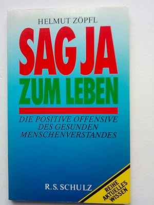 Bild des Verkufers fr Sag ja zum Leben: Die positive Offensive des gesunden Menschenverstandes zum Verkauf von ANTIQUARIAT Franke BRUDDENBOOKS