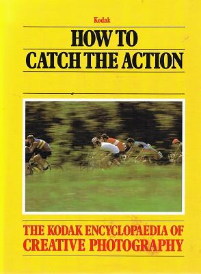 How To Catch The Action: The Kodak Encyclopedia Of Creative Photography