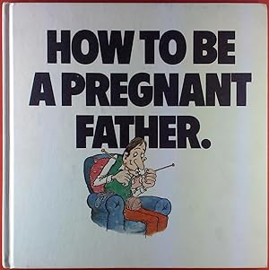 Bild des Verkufers fr How to be a pregnant father. zum Verkauf von biblion2