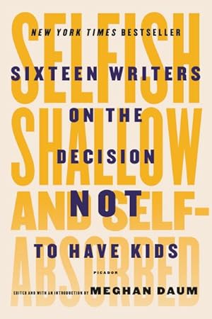 Seller image for Selfish, Shallow, and Self-Absorbed : Sixteen Writers on the Decision Not to Have Kids for sale by AHA-BUCH GmbH