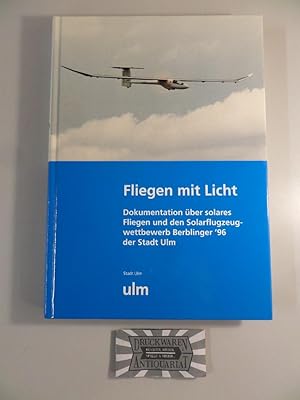 Fliegen mit Licht : Dokumentation über solares Fliegen und den Solarflugzeugwettbewerb Berblinger...