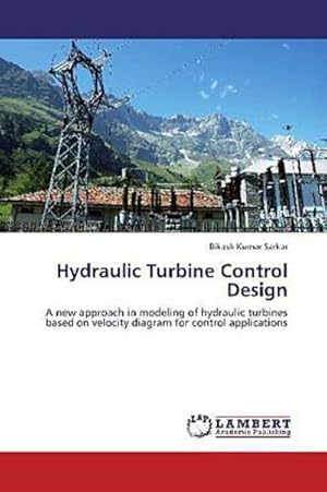 Image du vendeur pour Hydraulic Turbine Control Design: A new approach in modeling of hydraulic turbines based on velocity diagram for control applications mis en vente par Versandbuchhandlung Kisch & Co.