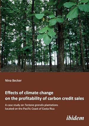 Seller image for Effects of climate change on the profitability of carbon credit sales: A Case Study On Tectona Grandis Plantations Located On The Pacific Coast Of Costa Rica for sale by Versandbuchhandlung Kisch & Co.