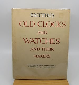 Britten's Old Clocks and Watches and Their Makers: A Historical and Descriptive Account of the Di...