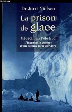 Seller image for LA PRISON DE GLACE- MEDECIN AU POLE SUD- L INCROYABLE COMBAT D UNE FEMME POUR SURVIVRE for sale by Le-Livre
