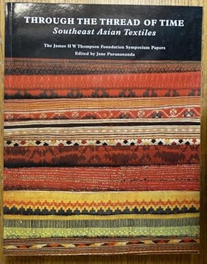 Through the Thread of Time: Southeast Asian Textiles: The James H W Thompson Foundation Symposium...