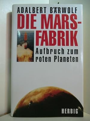 Image du vendeur pour Die Marsfabrik. Aufbruch zum roten Planeten mis en vente par Antiquariat Weber