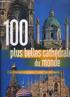 Seller image for 100 PLUS BELLES CATHEDRALES DU MONDE - L'ARCHITECTURE RELIGIEUSE A TRAVERS LES 5 CONTINENTS for sale by Le-Livre