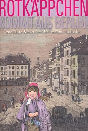 Rotkäppchen kommt aus Berlin! 200 Jahre Kinder- und Hausmärchen in Berlin. Eine Ausstellung der S...