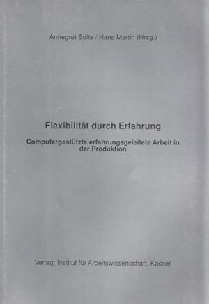 Flexibilität durch Erfahrung. Computergestützte erfahrungsgeleitete Arbeit in der Produktion. Mit...