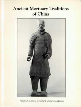 Ancient Mortuary Traditions of China. Papers on Chinese Ceramic Funerary Sculptures.