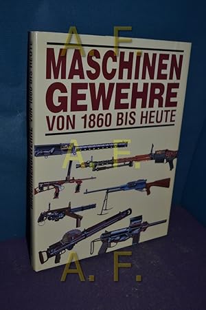 Seller image for Maschinengewehre von 1860 bis heute. [Red.: Vanessa Unwin. bertr. aus dem Engl.: Jrgen Brust] for sale by Antiquarische Fundgrube e.U.