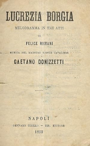 Lucrezia Borgia. Melodramma in tre atti di F. Romani. Musica del Maestro Signor Cavaliere G. Doni...