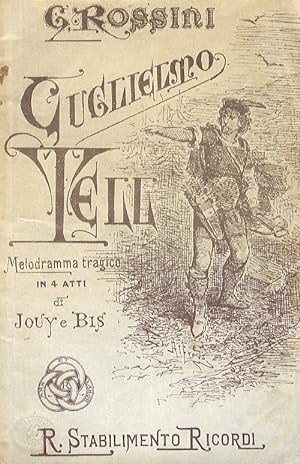 Guglielmo Tell. Melodramma tragico in 4 atti di Jouy e Bis. Tradotto dal francese da Calisto Bass...