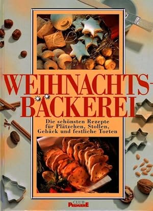 Weihnachtsbäckerei Die schönsten Rezepte für Plätzchen, Stollen, Gebäck und festliche Torten