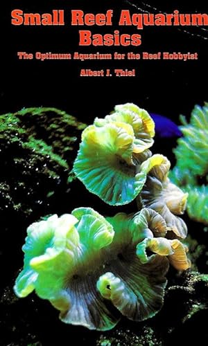 SMALL REEF AQUARIUM BASICS : The Optimum Auquarium for the Reef Hobbyist