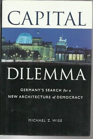 Capital Dilemma Germany's Search for a New Architecture of Democracy.