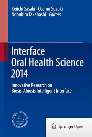 Seller image for Interface Oral Health Science 2014: Innovative Research on Biosis-Abiosis Intelligent Interface for sale by Versandbuchhandlung Kisch & Co.