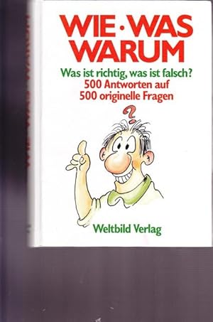 Wie, Was, Warum   500 Antworten auf 500 originelle Fragen. Was ist richtig, was ist falsch  Überr...