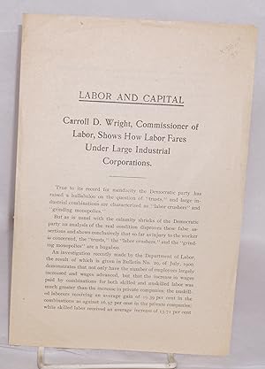 Labor and capital: Carroll D. Wright, Commissioner of Labor, shows how labor fares under large in...