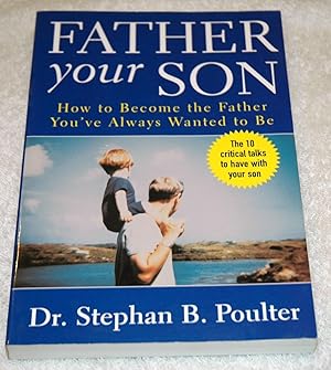 Imagen del vendedor de Father Your Son: How to Become the Father You've Always Wanted to Be a la venta por Preferred Books