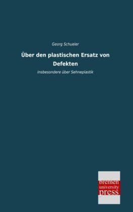 Seller image for Ueber den plastischen Ersatz von Defekten: Insbesondere ueber Sehneplastik for sale by Versandbuchhandlung Kisch & Co.