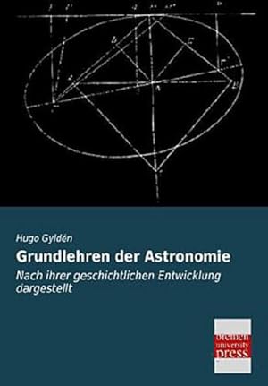Immagine del venditore per Grundlehren der Astronomie: Nach ihrer geschichtlichen Entwicklung dargestellt venduto da Versandbuchhandlung Kisch & Co.