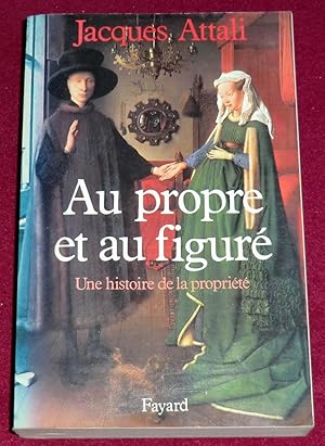 Imagen del vendedor de AU PROPRE ET AU FIGURE - Une histoire de la proprit a la venta por LE BOUQUINISTE