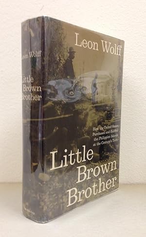 Little Brown Brother; How the United States Purchased and Pacified the Philippine Islands At the ...