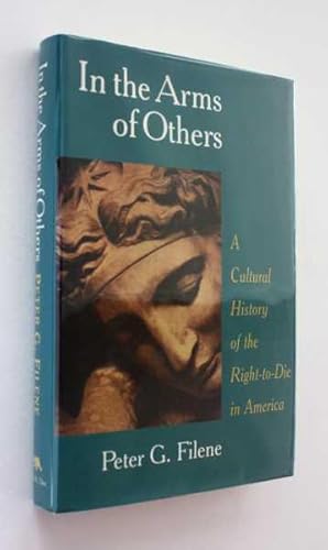Image du vendeur pour In the Arms of Others: A Cultural History of the Right-to-Die in America mis en vente par Cover to Cover Books & More
