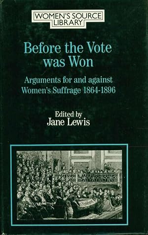 Before the Vote Was Won: Arguments for and against Women's Suffrage, 1864-1896