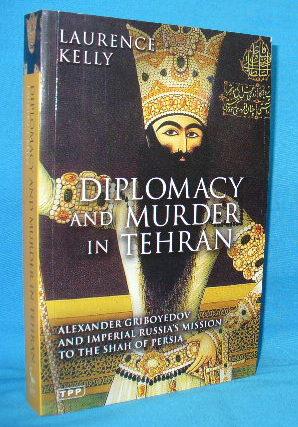 Imagen del vendedor de Diplomacy and Murder in Tehran : Alexander Griboyedov and Imperial Russia's Mission to the Shah of Persia a la venta por Alhambra Books