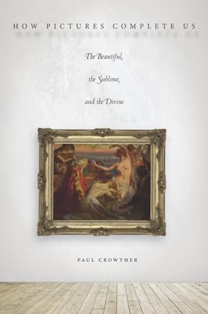 Immagine del venditore per How Pictures Complete Us : The Beautiful, the Sublime, and the Divine venduto da GreatBookPrices