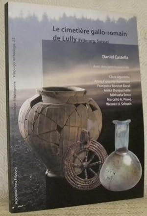 Bild des Verk�ufers f�r Le cimeti�re gallo-romain de Lully, Fribourg, Suisse. Arch�ologie fribourgeoise. Freiburger Arch�ologie. N.� 23. Service arch�ologique cantonal. Kantonaler arch�ologischer Dienst. zum Verkauf von Bouquinerie du Varis