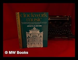 Seller image for Clockwork Music; an Illustrated History of Mechanical Musical Instruments from the Musical Box to the Pianola, from Automaton Lady Virginal Players to Orchestrion [By] Arthur W. J. G. Ord-Hume for sale by MW Books
