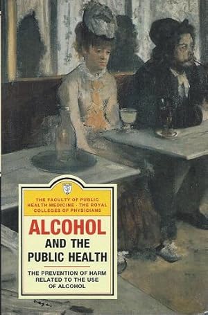 Seller image for Alcohol and the Public Health: The Prevention of Harm Related to the Use of Alcohol - a study by a working party of the Faculty of Public Health Medecine, Royal College of Physicians for sale by Mike Park Ltd