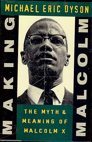 MAKING MALCOLM: THE MYTH & MEANING OF MALCOLM X.