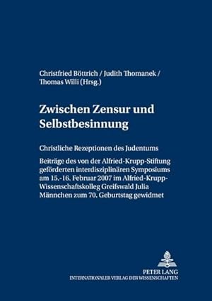 Bild des Verkufers fr Zwischen Zensur und Selbstbesinnung : Christliche Rezeptionen des Judentums- Beitrge des von der Alfried Krupp von Bohlen und Halbach-Stiftung gefrderten interdisziplinren Symposiums am 15.-16. Februar 2007 im Alfried Krupp Wissenschaftskolleg Greifswald- Julia Mnnchen zum zum Verkauf von AHA-BUCH GmbH