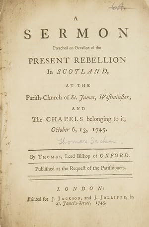 Imagen del vendedor de A Sermon Preached on Occasion of the Present Rebellion in Scotland, at the Parish-Church of St. James, Westminster, and the Chapels belonging to it, October 6, 13, 1745. By Thomas, Lord Bishop of Oxford a la venta por The Old Mill Bookshop