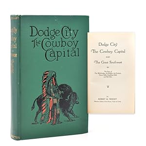 Imagen del vendedor de Dodge City. The Cowboy Capital and The Great Southwest in The Days of The Wild Indian, the Buffalo, the Cowboy, Dance Halls, Gambling Halls and Bad Men a la venta por The Old Mill Bookshop